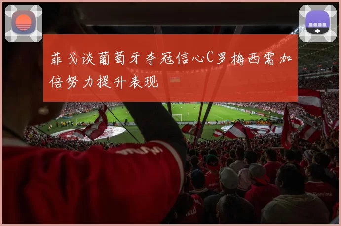 菲戈谈葡萄牙夺冠信心C罗梅西需加倍努力提升表现